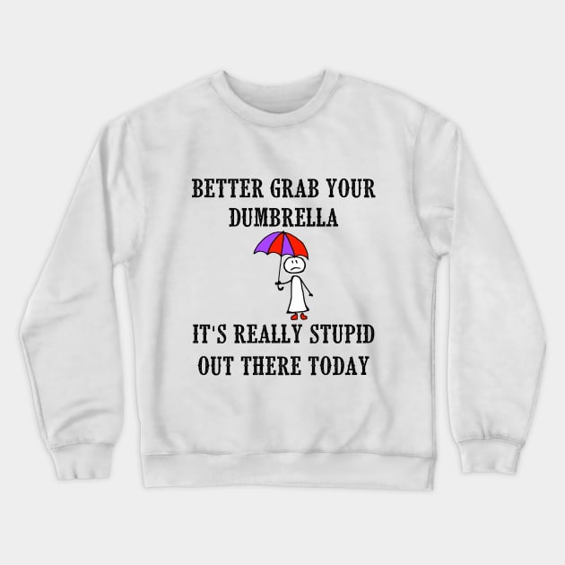 Better Grab Your Dumbrella - It's Really Stupid Out There Today Crewneck Sweatshirt by Naves